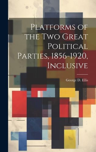 Platforms of the Two Great Political Parties, 1856-1920, Inclusive