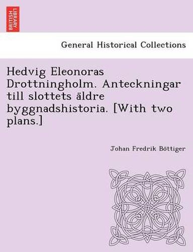 Cover image for Hedvig Eleonoras Drottningholm. Anteckningar Till Slottets a Ldre Byggnadshistoria. [With Two Plans.]