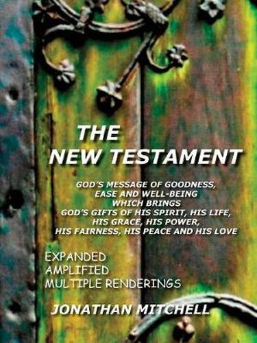 THE New Testament - God's Message of Goodness, Ease and Well-Being Which Brings God's Gifts of His Spirit, His Life, His Grace, His Power, His Fairness, His Peace and His Love