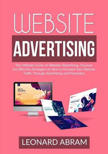 Cover image for Website Advertising: The Ultimate Guide on Website Advertising, Discover the Effective Strategies on How to Increase Your Website Traffic Through Advertising and Promotion
