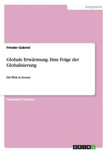 Cover image for Globale Erwarmung. Eine Folge der Globalisierung: Die Welt in Seenot