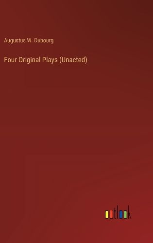 Four Original Plays (Unacted)