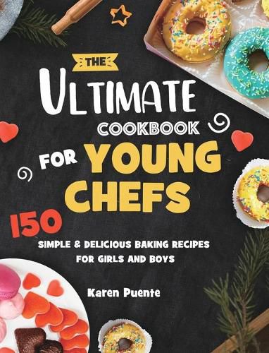 Cover image for The Ultimate Cookbook for Young Chefs: 150 Simple & Delicious Baking Recipes for Girls and Boys