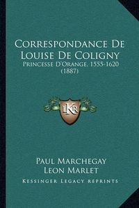 Cover image for Correspondance de Louise de Coligny: Princesse D'Orange, 1555-1620 (1887)