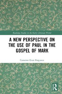 Cover image for A New Perspective on the Use of Paul in the Gospel of Mark