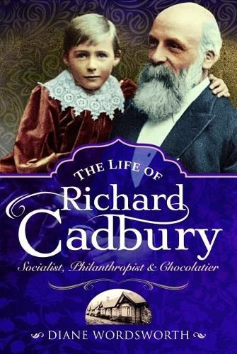 Cover image for The Life of Richard Cadbury: Socialist, Philanthropist & Chocolatier