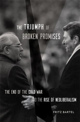 Cover image for The Triumph of Broken Promises: The End of the Cold War and the Rise of Neoliberalism