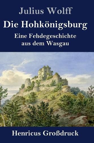 Die Hohkoenigsburg (Grossdruck): Eine Fehdegeschichte aus dem Wasgau