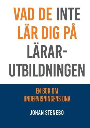 Vad de inte lar dig pa Lararutbildningen: En bok om Undervisningens DNA