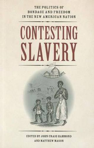 Cover image for Contesting Slavery: The Politics of Bondage and Freedom in the New American Nation (Jeffersonian America (Paperback))