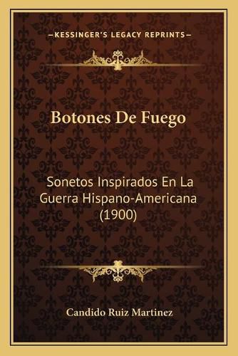 Cover image for Botones de Fuego: Sonetos Inspirados En La Guerra Hispano-Americana (1900)