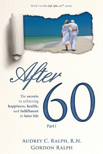 Cover image for After 60: The secrets to achieving happiness, health, and fulfillment in later life - Part I