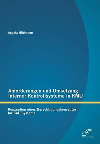 Cover image for Anforderungen und Umsetzung interner Kontrollsysteme in KMU: Konzeption eines Berechtigungskonzeptes fur SAP Systeme