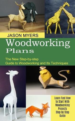 Cover image for Woodworking Plans: The New Step-by-step Guide to Woodworking and Its Techniques (Learn Fast How to Start With Woodworking Projects Step by Step Guide)