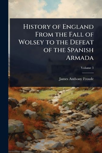 Cover image for History of England From the Fall of Wolsey to the Defeat of the Spanish Armada