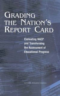 Cover image for Grading the Nations Report Card: Evaluating NAEP and Transforming the Assessment of Educational Progress