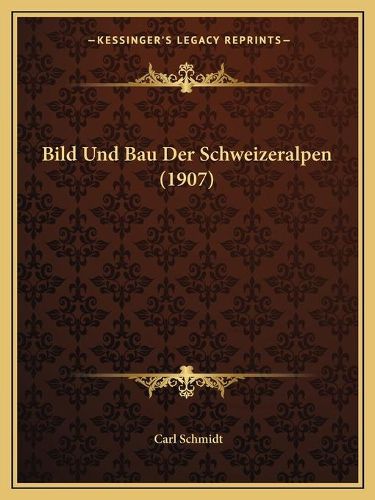 Bild Und Bau Der Schweizeralpen (1907)