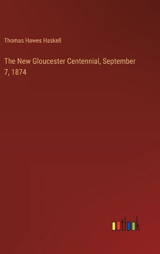 Cover image for The New Gloucester Centennial, September 7, 1874