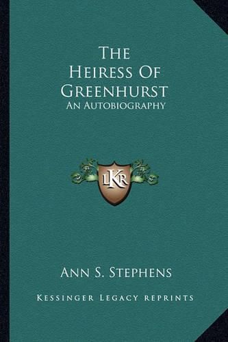 The Heiress of Greenhurst the Heiress of Greenhurst: An Autobiography an Autobiography