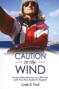 Cover image for Caution to the Wind: An epic sailing adventure on a 36ft steel yacht from New Zealand to England