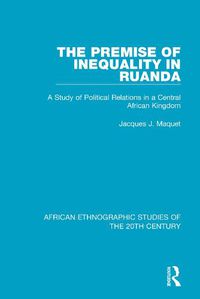 Cover image for The Premise of Inequality in Ruanda: A Study of Political Relations in a Central African Kingdom