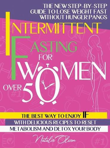 Cover image for Intermittent Fasting for Women Over 50: The New Step-by-Step Guide to Lose Weight Fast without Hunger Pangs. The Best Way to Enjoy IF with Delicious Recipes to Reset Metabolism and Detox