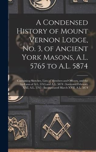 A Condensed History of Mount Vernon Lodge, No. 3, of Ancient York Masons, A.L. 5765 to A.L. 5874