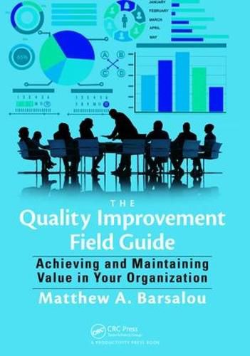 Cover image for The Quality Improvement Field Guide: Achieving and Maintaining Value in Your Organization