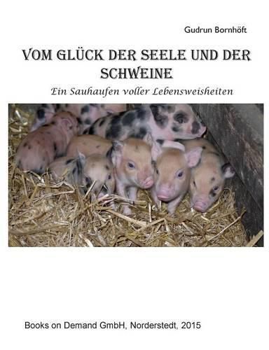 Vom Gluck der Seele und der Schweine: Ein Sauhaufen voller Lebensweisheiten