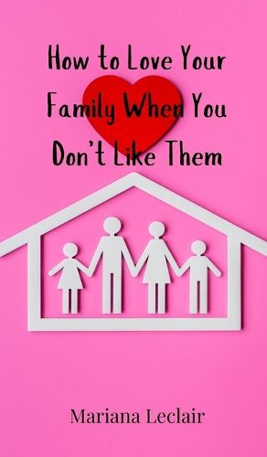 Cover image for How to Love Your Family When You Don't Like Them