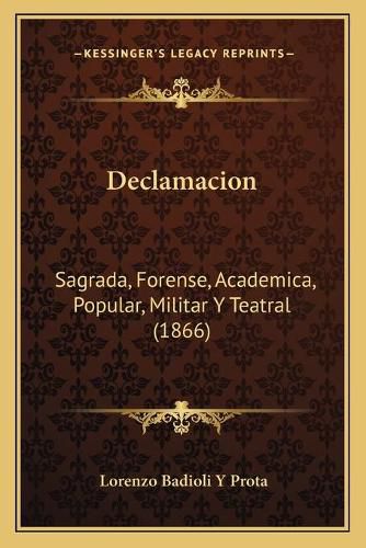 Cover image for Declamacion: Sagrada, Forense, Academica, Popular, Militar y Teatral (1866)