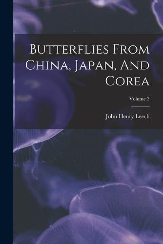 Cover image for Butterflies From China, Japan, And Corea; Volume 3