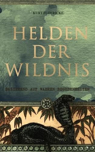 Cover image for Helden der Wildnis (Basierend auf wahren Begebenheiten): Abenteuerroman aus den Urw ldern S damerikas