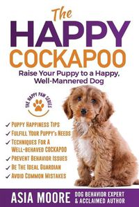 Cover image for The Happy Cockapoo: Raise Your Puppy to a Happy, Well-Mannered Dog