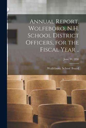 Cover image for Annual Report, Wolfeboro, N.H. School District Officers, for the Fiscal Year ..; June 30, 1956