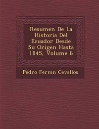 Cover image for Resumen de La Historia del Ecuador Desde Su Origen Hasta 1845, Volume 6