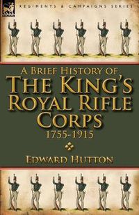 Cover image for A Brief History of the King's Royal Rifle Corps 1755-1915