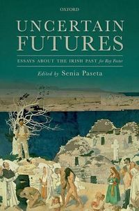 Cover image for Uncertain Futures: Essays about the Irish Past for Roy Foster