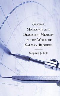 Cover image for Global Migrancy and Diasporic Memory in the work of Salman Rushdie