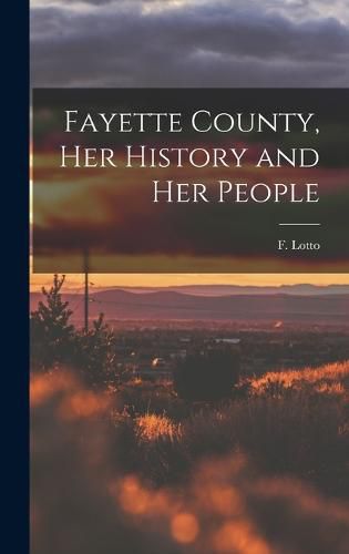 Cover image for Fayette County, Her History and Her People