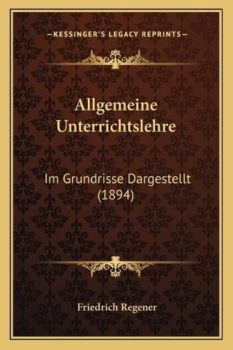 Cover image for Allgemeine Unterrichtslehre: Im Grundrisse Dargestellt (1894)