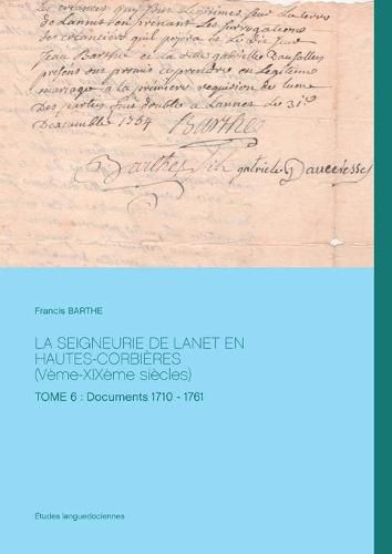 Cover image for LA SEIGNEURIE DE LANET EN HAUTES-CORBIERES (Veme-XIXeme siecles): TOME 6: Documents 1710 - 1761