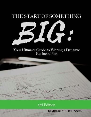 Cover image for The Start of Something BIG: : Your Ultimate Guide to Writing a Dynamic Business Pl