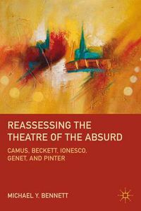 Cover image for Reassessing the Theatre of the Absurd: Camus, Beckett, Ionesco, Genet, and Pinter