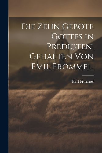 Cover image for Die zehn Gebote Gottes in Predigten, gehalten von Emil Frommel.