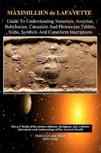 Cover image for Guide to Understanding Sumerian, Assyrian, Babylonian, Canaanite and Phoenician Tablets, Slabs, Symbols and Cuneiform Inscriptions