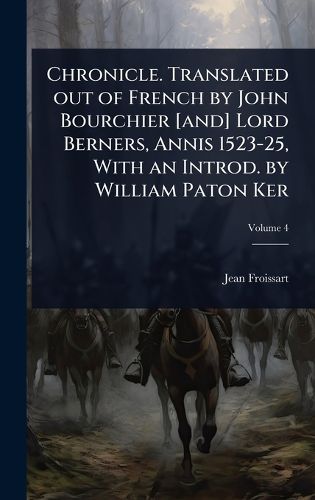 Cover image for Chronicle. Translated out of French by John Bourchier [and] Lord Berners, Annis 1523-25, With an Introd. by William Paton Ker