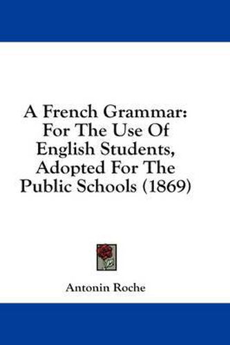 Cover image for A French Grammar: For the Use of English Students, Adopted for the Public Schools (1869)