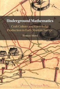 Cover image for Underground Mathematics: Craft Culture and Knowledge Production in Early Modern Europe