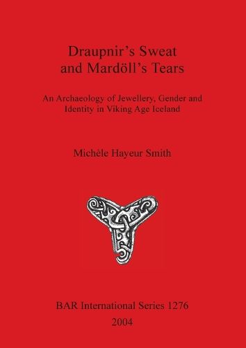 Cover image for Draupnir's Sweat and Mardoell's Tears: An Archaeology of Jewellery, Gender and Identity in Viking Age Iceland
